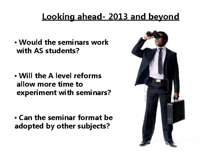 Looking ahead- 2013 and beyond • Would the seminars work with AS students? •