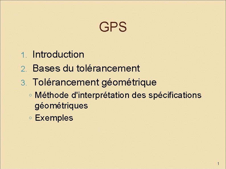 GPS Introduction 2. Bases du tolérancement 3. Tolérancement géométrique 1. ◦ Méthode d'interprétation des