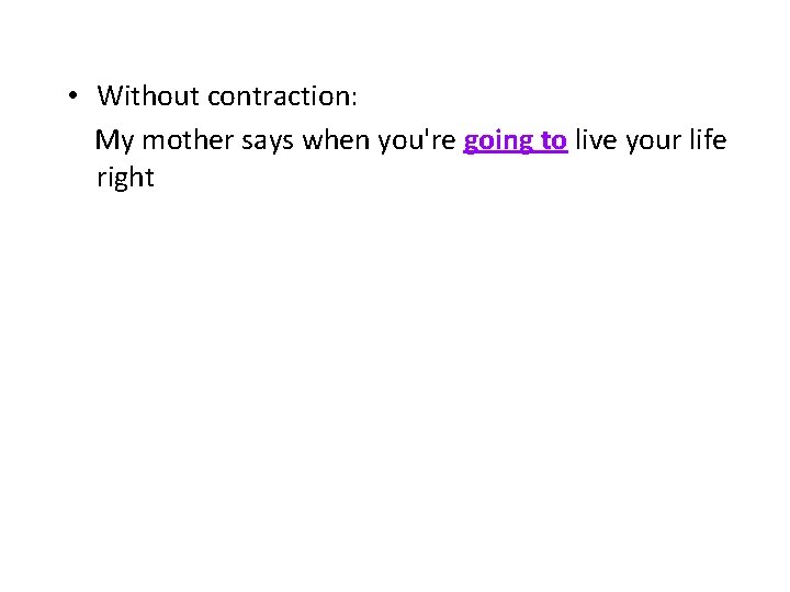  • Without contraction: My mother says when you're going to live your life