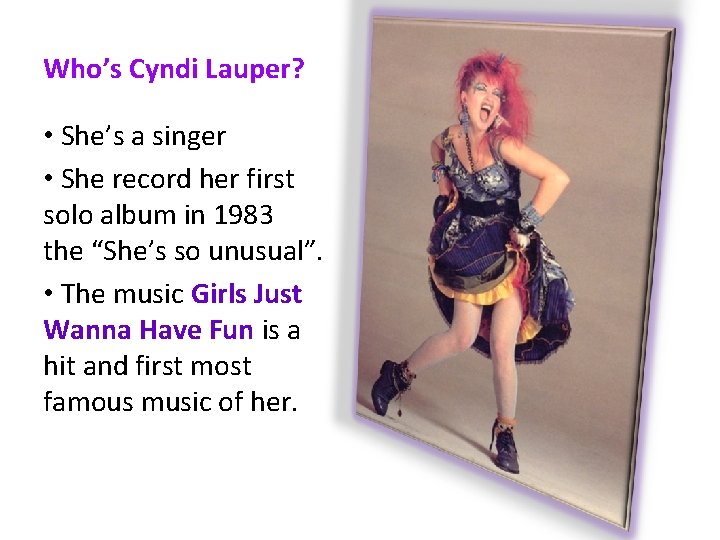 Who’s Cyndi Lauper? • She’s a singer • She record her first solo album