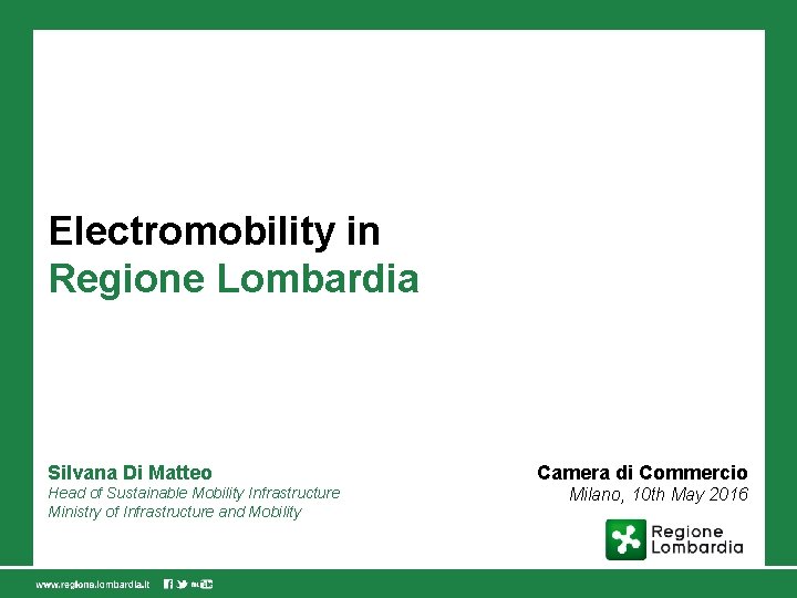 Electromobility in Regione Lombardia Silvana Di Matteo Head of Sustainable Mobility Infrastructure Ministry of