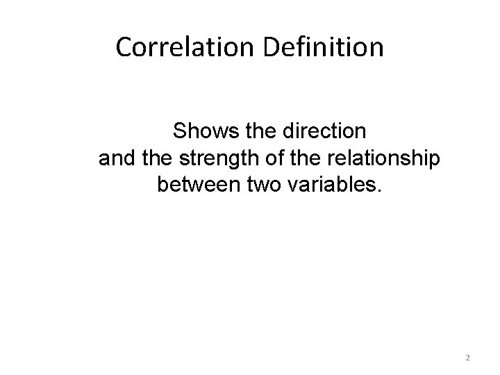 Correlation Definition Shows the direction and the strength of the relationship between two variables.