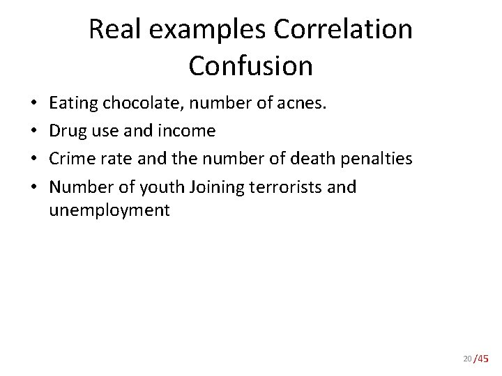 Real examples Correlation Confusion • • Eating chocolate, number of acnes. Drug use and