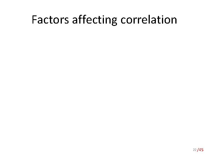 Factors affecting correlation 22 /45 