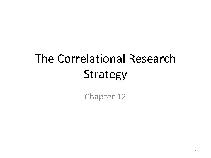 The Correlational Research Strategy Chapter 12 30 