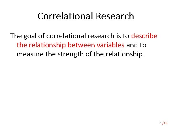 Correlational Research The goal of correlational research is to describe the relationship between variables