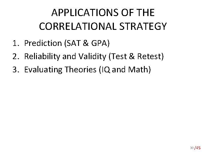 APPLICATIONS OF THE CORRELATIONAL STRATEGY 1. Prediction (SAT & GPA) 2. Reliability and Validity