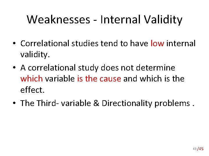 Weaknesses - Internal Validity • Correlational studies tend to have low internal validity. •