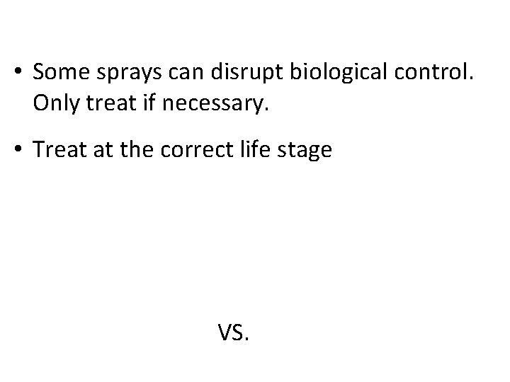  • Some sprays can disrupt biological control. Only treat if necessary. • Treat