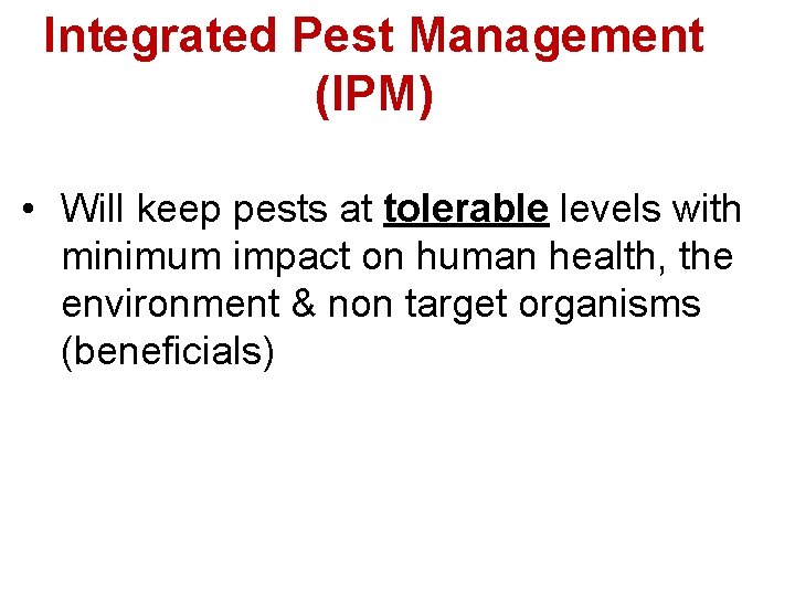 Integrated Pest Management (IPM) • Will keep pests at tolerable levels with minimum impact