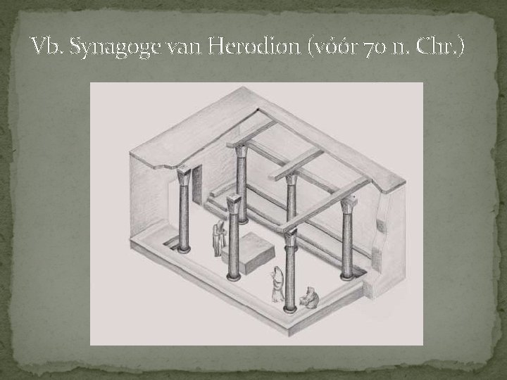 Vb. Synagoge van Herodion (vóór 70 n. Chr. ) 