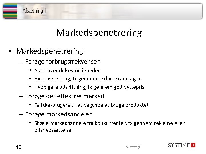 Markedspenetrering • Markedspenetrering – Forøge forbrugsfrekvensen • Nye anvendelsesmuligheder • Hyppigere brug, fx gennem