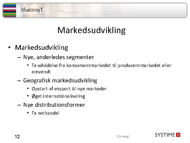 Markedsudvikling • Markedsudvikling – Nye, anderledes segmenter • Fx udvidelse fra konsumentmarkedet til producentmarkedet