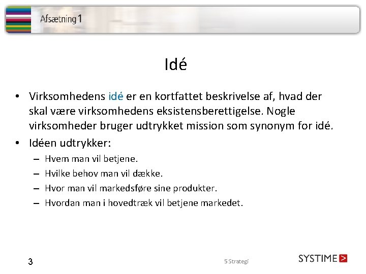 Idé • Virksomhedens idé er en kortfattet beskrivelse af, hvad der skal være virksomhedens