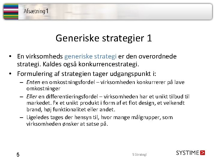 Generiske strategier 1 • En virksomheds generiske strategi er den overordnede strategi. Kaldes også