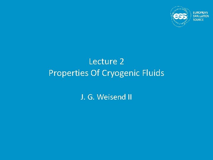 Lecture 2 Properties Of Cryogenic Fluids J. G. Weisend II 