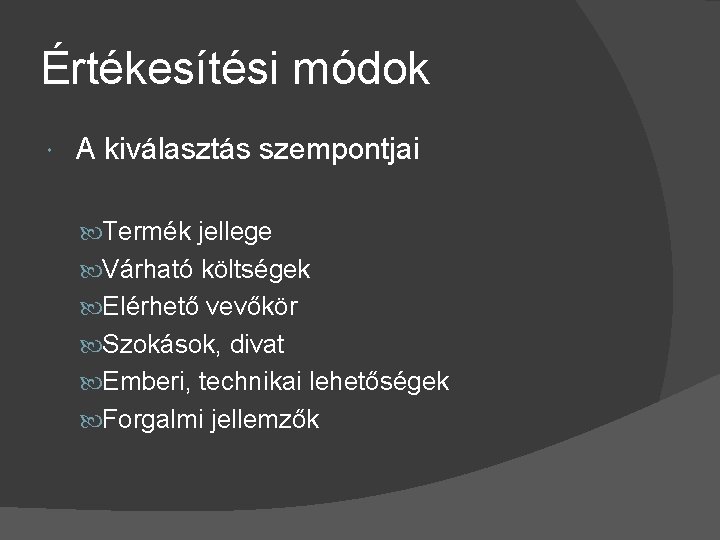 Értékesítési módok A kiválasztás szempontjai Termék jellege Várható költségek Elérhető vevőkör Szokások, divat Emberi,