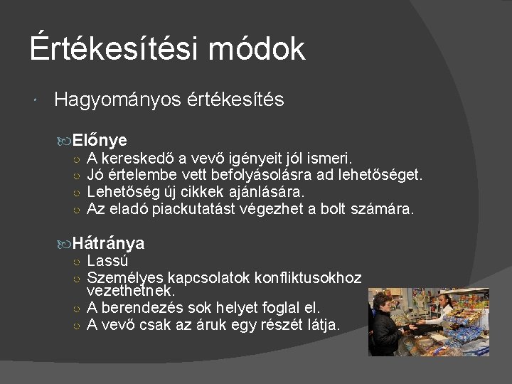 Értékesítési módok Hagyományos értékesítés Előnye ○ A kereskedő a vevő igényeit jól ismeri. ○