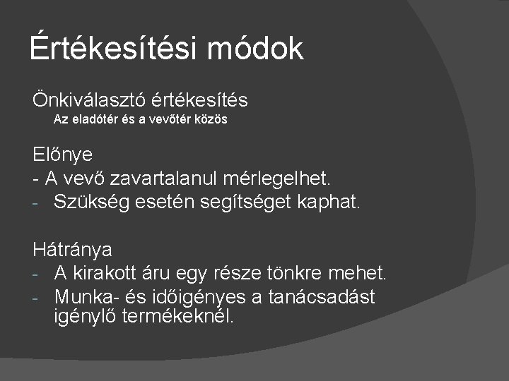 Értékesítési módok Önkiválasztó értékesítés Az eladótér és a vevőtér közös Előnye - A vevő