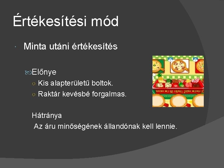 Értékesítési mód Minta utáni értékesítés Előnye ○ Kis alapterületű boltok. ○ Raktár kevésbé forgalmas.