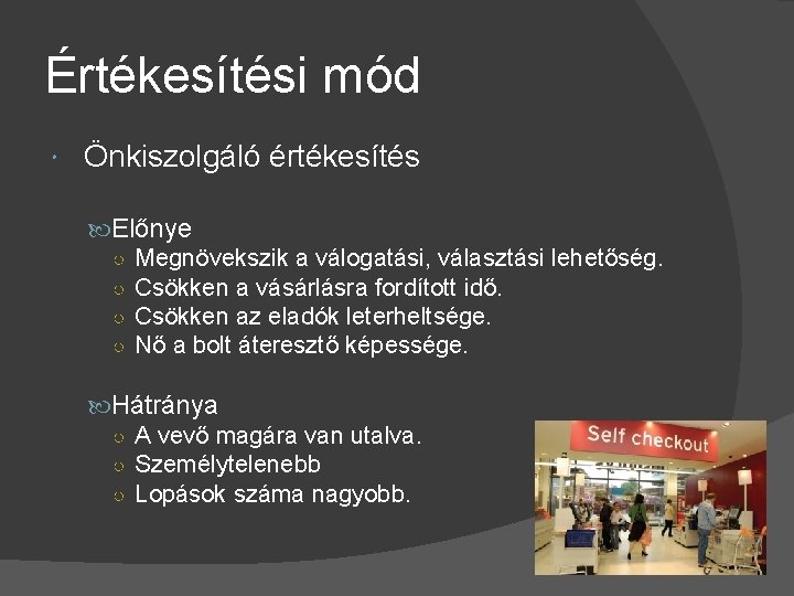 Értékesítési mód Önkiszolgáló értékesítés Előnye ○ Megnövekszik a válogatási, választási lehetőség. ○ Csökken a