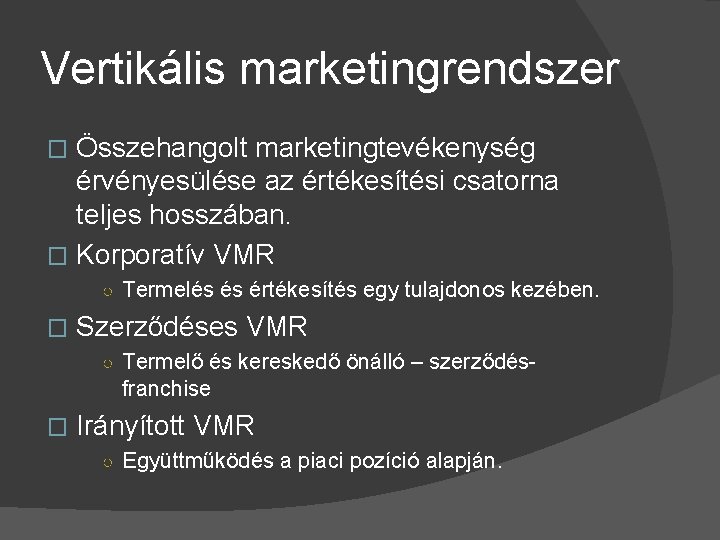 Vertikális marketingrendszer Összehangolt marketingtevékenység érvényesülése az értékesítési csatorna teljes hosszában. � Korporatív VMR �