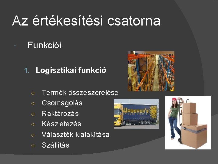 Az értékesítési csatorna Funkciói 1. Logisztikai funkció ○ ○ ○ Termék összeszerelése Csomagolás Raktározás