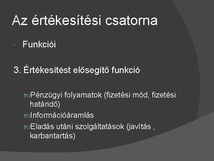 Az értékesítési csatorna Funkciói 3. Értékesítést elősegítő funkció Pénzügyi folyamatok (fizetési mód, fizetési határidő)