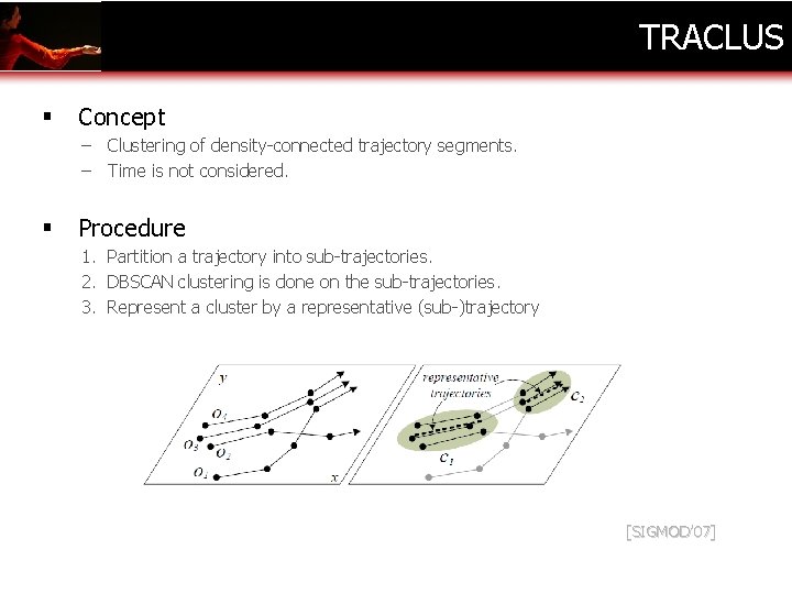 TRACLUS § Concept – Clustering of density-connected trajectory segments. – Time is not considered.