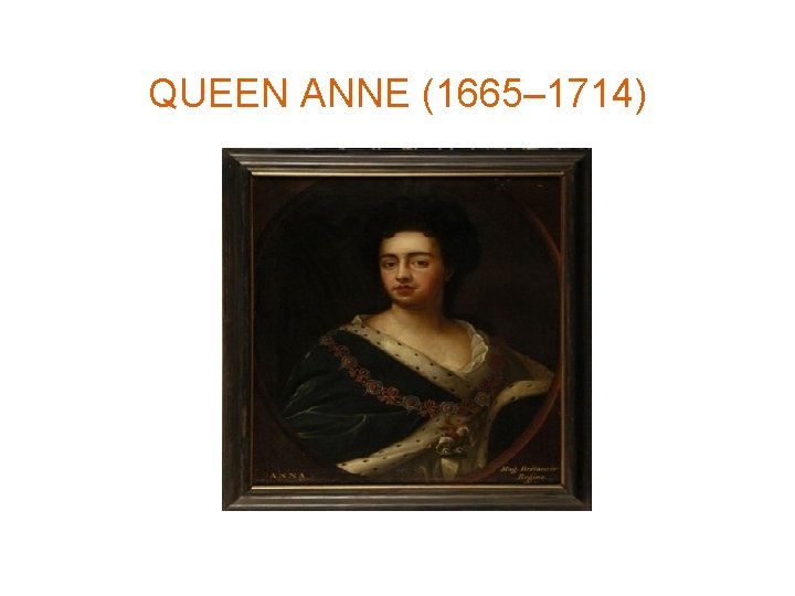 QUEEN ANNE (1665– 1714) 