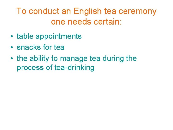 To conduct an English tea ceremony one needs certain: • table appointments • snacks