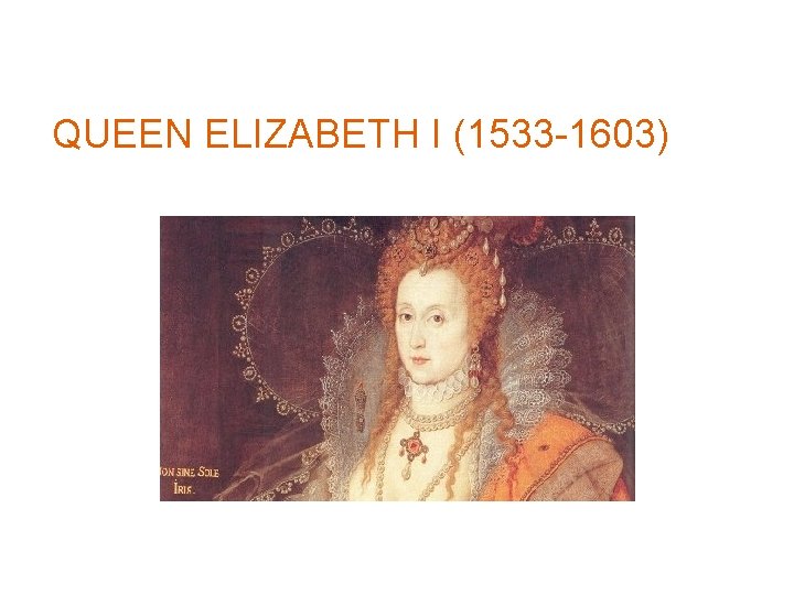 QUEEN ELIZABETH I (1533 -1603) 