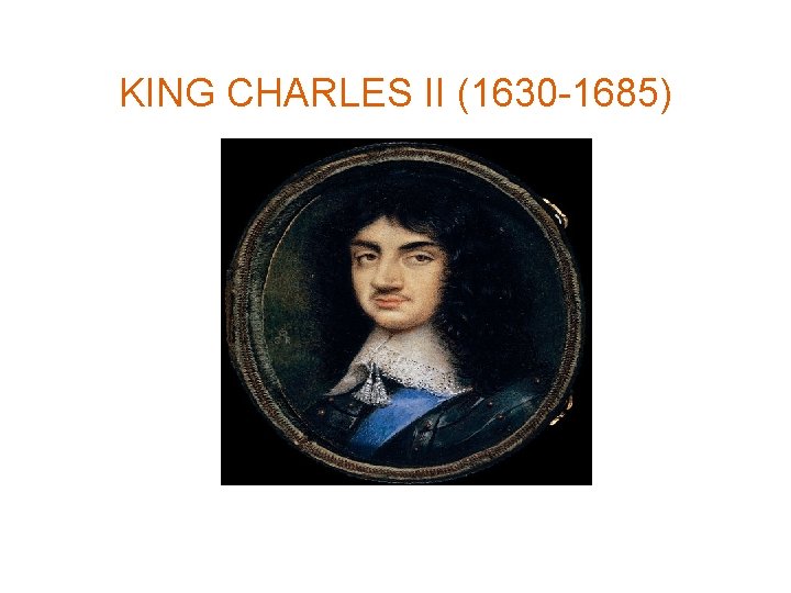 KING CHARLES II (1630 -1685) 