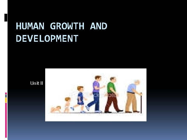 HUMAN GROWTH AND DEVELOPMENT Unit II 
