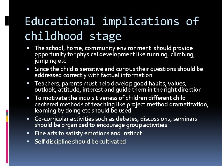 Educational implications of childhood stage The school, home, community environment should provide opportunity for