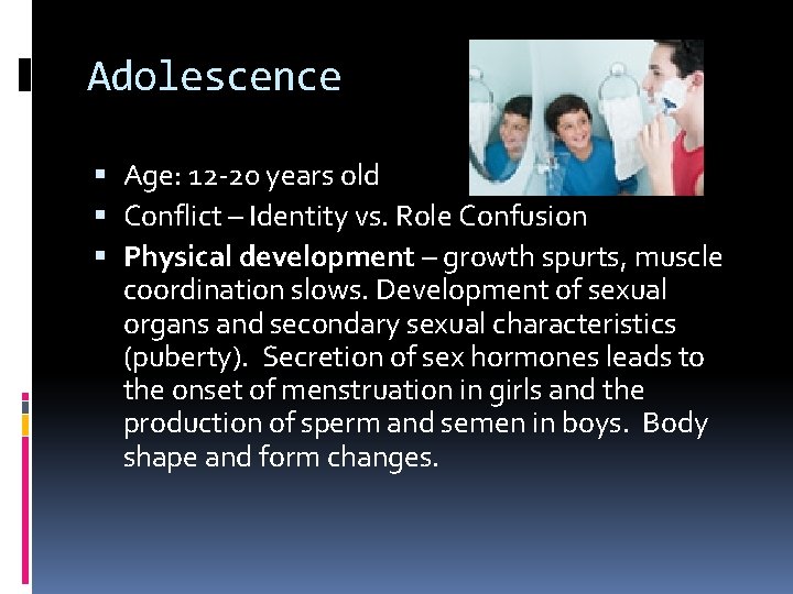 Adolescence Age: 12 -20 years old Conflict – Identity vs. Role Confusion Physical development