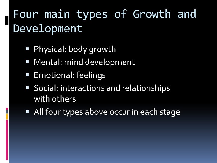Four main types of Growth and Development Physical: body growth Mental: mind development Emotional: