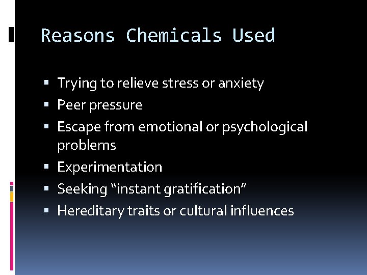 Reasons Chemicals Used Trying to relieve stress or anxiety Peer pressure Escape from emotional