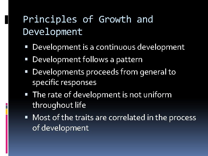 Principles of Growth and Development is a continuous development Development follows a pattern Developments