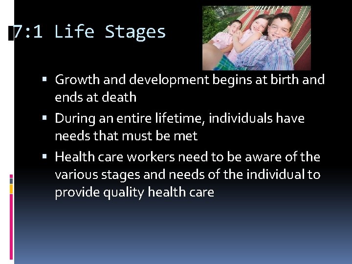 7: 1 Life Stages Growth and development begins at birth and ends at death