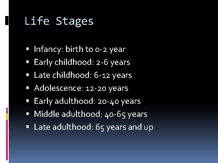 Life Stages Infancy: birth to 0 -2 year Early childhood: 2 -6 years Late