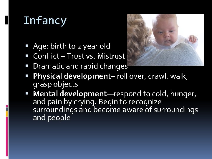 Infancy Age: birth to 2 year old Conflict – Trust vs. Mistrust Dramatic and