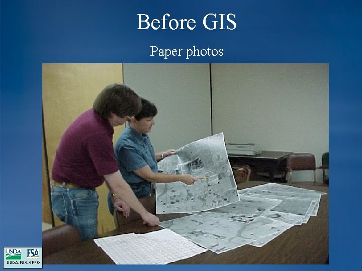 Before GIS Paper photos USDA-FSA-APFO Before GIS Paper photos USDA-FSA-APFO
