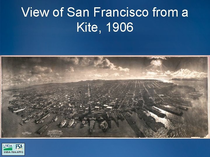 View of San Francisco from a Kite, 1906 USDA-FSA-APFO View of San Francisco from a Kite, 1906 USDA-FSA-APFO