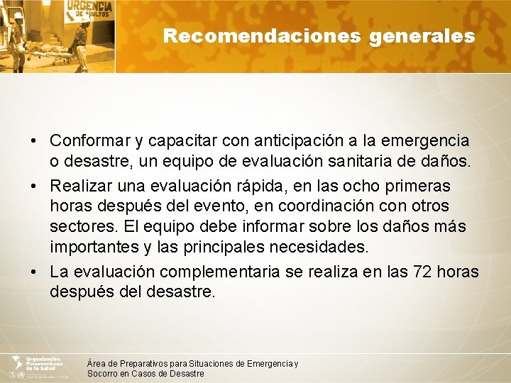 Recomendaciones generales • Conformar y capacitar con anticipación a la emergencia o desastre, un