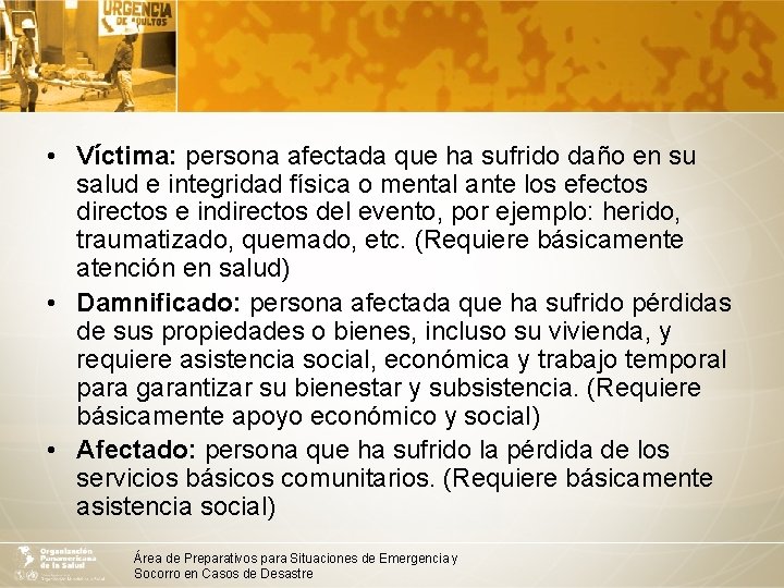  • Víctima: persona afectada que ha sufrido daño en su salud e integridad