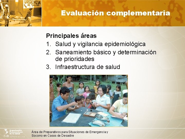 Evaluación complementaria Principales áreas 1. Salud y vigilancia epidemiológica 2. Saneamiento básico y determinación