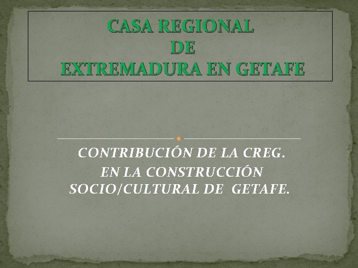 CASA REGIONAL DE EXTREMADURA EN GETAFE CONTRIBUCIÓN DE LA CREG. EN LA CONSTRUCCIÓN SOCIO/CULTURAL