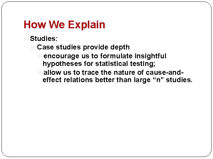 How We Explain Studies: Case studies provide depth encourage us to formulate insightful hypotheses How We Explain Studies: Case studies provide depth encourage us to formulate insightful hypotheses