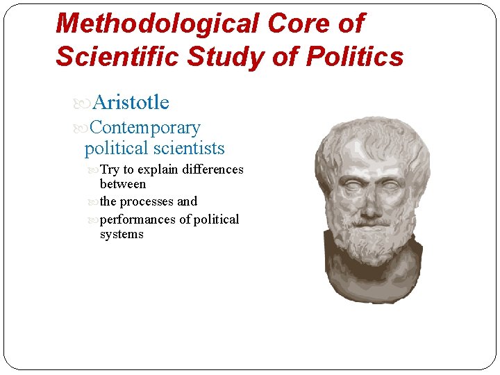 Methodological Core of Scientific Study of Politics Aristotle Contemporary political scientists Try to explain Methodological Core of Scientific Study of Politics Aristotle Contemporary political scientists Try to explain